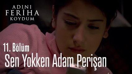 Sen Yokken Adam Perişan - Adını Feriha Koydum 11. Bölüm