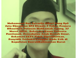 Muhammad Rue Savaelja Diberi Uang Rp5 juta Dijanjikan SP3 Divonis 7 Tahun Penjara Dikuatkan Putusan Kasasi Mahkamah Agung, Rekayasa Kasus Polresta Pontianak, Pencabulan Anak Bawah Umur  Rekaman CCTV Tidak Diperlihatkan, Penyidik Terbukti Langgar Kode Etik