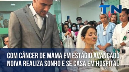 Com câncer de mama em estágio avançado, noiva realiza sonho e se casa em hospital
