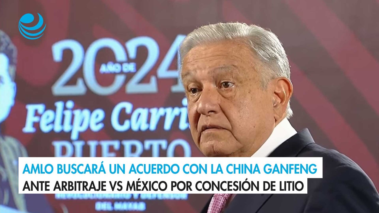 AMLO buscará un acuerdo con la china Ganfeng ante arbitraje vs México por concesión de litio