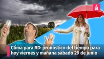 Clima en República Dominicana: el pronóstico del tiempo para hoy y mañana sábado 29 de junio. Atención a onda tropical