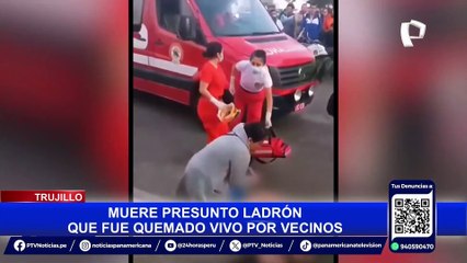 Fallece presunto delincuente quemado vivo por pobladores en Trujillo