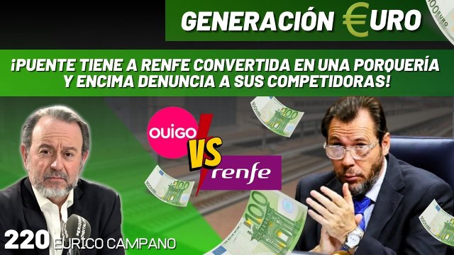 Generación Euro #220: ¡Puente tiene a RENFE convertida en una porquería y encima denuncia a sus competidoras!