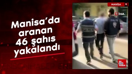 Manisa'da aranan 46 şahıs yakalandı