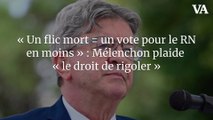 « Un flic mort = un vote pour le RN en moins » : Mélenchon plaide « le droit de rigoler »