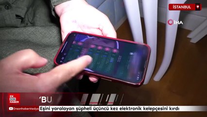 İstanbul'da eşini yaralayan şüpheli üçüncü kez elektronik kelepçesini kırdı