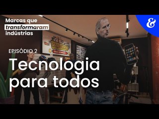 Marcas que transformaram indústrias | EP2: tecnologia para todos