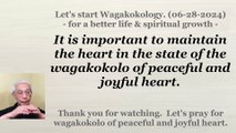 To maintain the heart in the state of the wagakokolo of peaceful and joyful heart. 06-28-2024