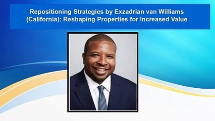 Repositioning Strategies by Exzadrian van Williams (California)_ Reshaping Properties for Increased Value