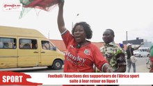Football: Réactions des supporteurs de l’Africa sport suite à leur retour en ligue 1