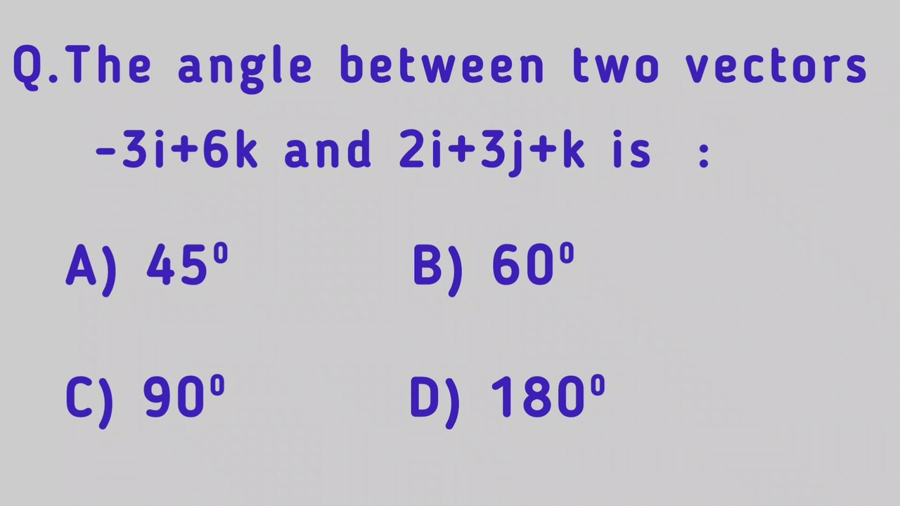 The angle between two vectors -3i+6k and 2i+3j+k is - video Dailymotion