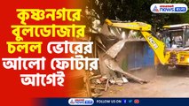 কৃষ্ণনগরে বুলডোজার চলল ভোরের আলো ফোটার আগেই