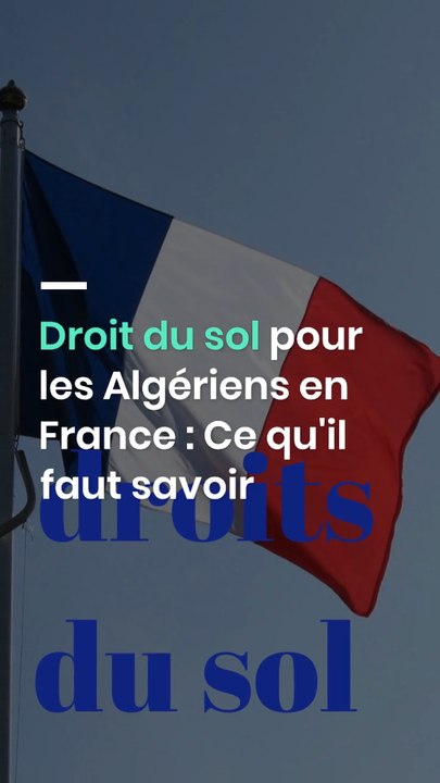 Droit du sol pour les Algériens en France : Ce qu'il faut savoir
