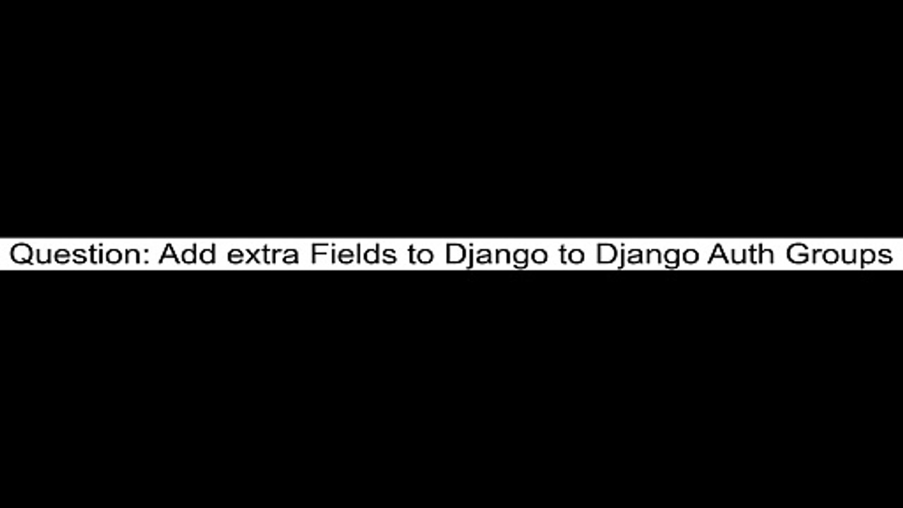 Add extra Fields to Django to Django Auth Groups
