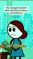 manager be like drama The manager wouldn’t allow Veronica to have a second job.