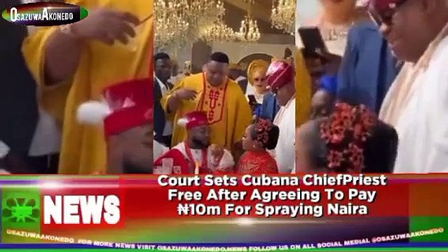 Court Sets Cubana ChiefPriest Free After Agreeing To Pay ₦10m For Spraying Naira ~ OsazuwaAkonedo