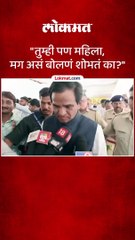 तुम्ही पण महिला मग असं बोलणं शोभतं का