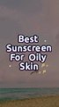 BEST SUNSCREEN FOR OILY SKIN | BEST KOREAN SUNBLOCK FOR OILY SKIN | KOREAN SKINCARE