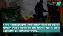 How China and Mexico Fuel America’s Fentanyl Epidemic