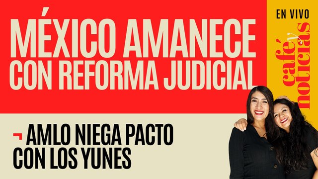 #EnVivo #CaféYNoticias ¬ México amanece con Reforma Judicial ¬ AMLO niega pacto con los Yunes