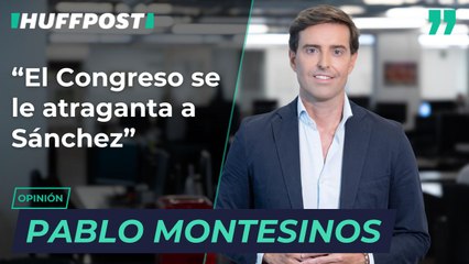 "El Congreso se le atraganta a Sánchez", por Pablo Montesinos