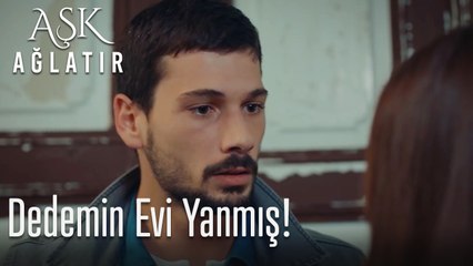 Dedemin evi yanmış!
