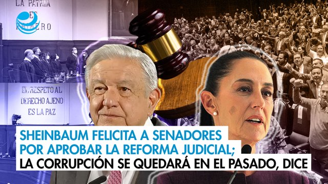 Sheinbaum felicita a senadores por aprobar la reforma judicial; la corrupción se quedará en el pasado, dice