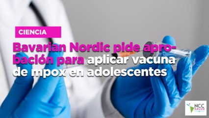 Bavarian Nordic pide aprobación para aplicar vacuna de mpox en adolescentes