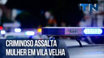 Criminoso assalta mulher em Vila Velha