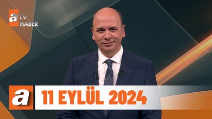 atv Ana Haber | 11 Eylül 2024