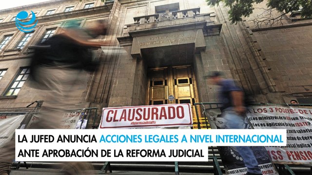 La Jufed anuncia acciones legales a nivel internacional ante aprobación de la reforma judicial