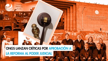ONGs lanzan críticas por aprobación a la reforma al Poder Judicial
