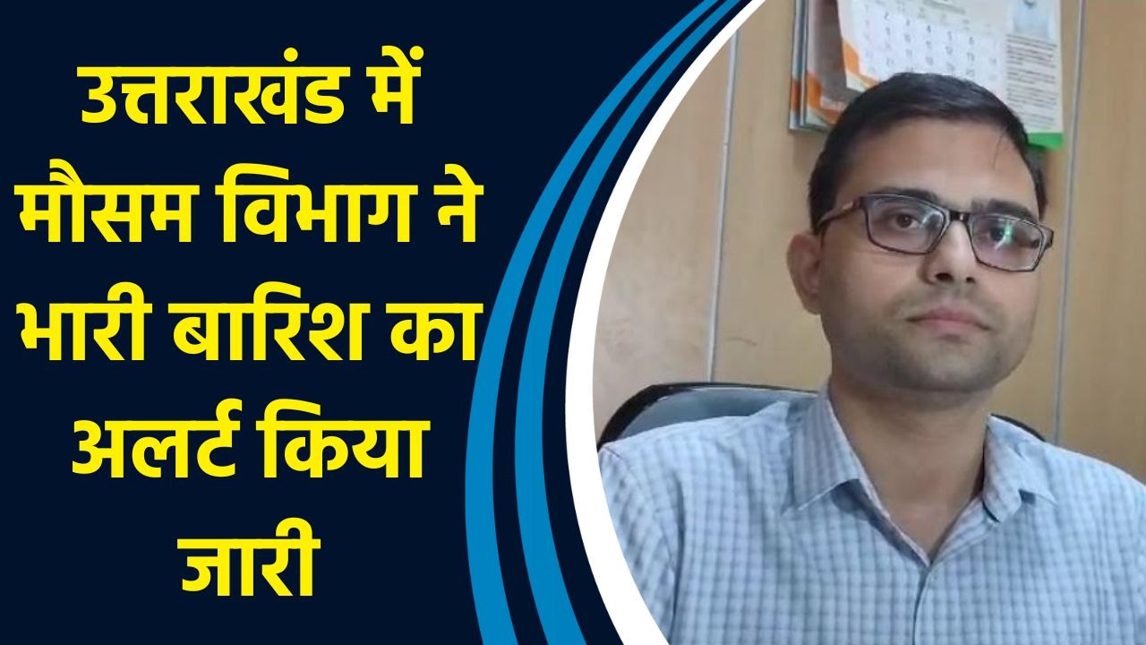 उत्तराखंड में मौसम विभाग ने भारी बारिश का अलर्ट किया जारी