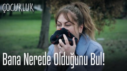 Bana nerede olduğunu bul  Çocukluk