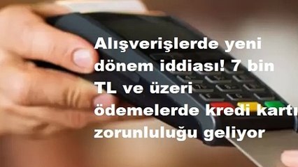 Alışverişlerde yeni dönem iddiası! 7 bin TL ve üzeri ödemelerde kredi kartı zorunluluğu geliyor