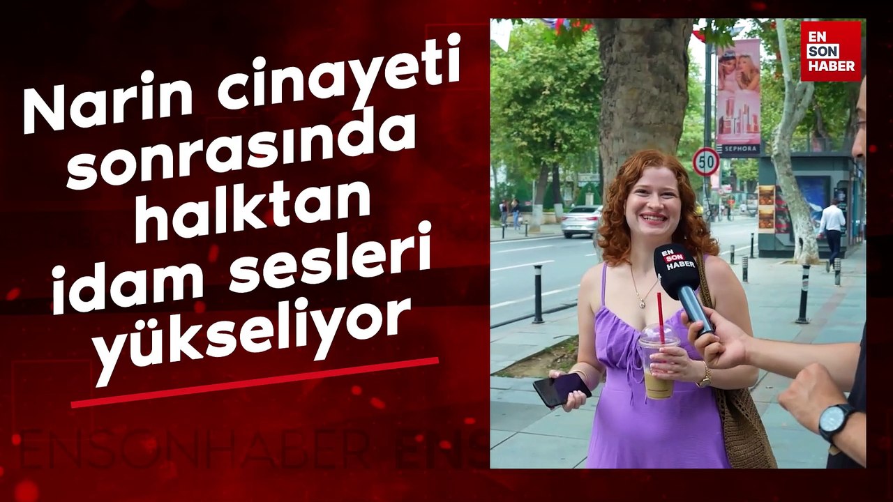 Narin cinayeti sonrasında halktan idam sesleri yükseliyor