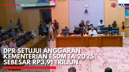 DPR Setujui Anggaran Kementerian ESDM TA 2025 Sebesar Rp3,91 Triliun