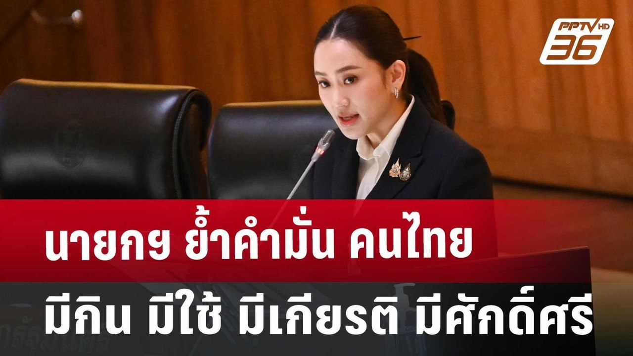 นายกฯ ย้ำคำมั่น คนไทย มีกิน มีใช้ มีเกียรติ มีศ...