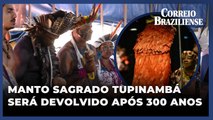 Tupinambás celebram reencontro com Manto Sagrado após mais de 300 anos fora do Brasil