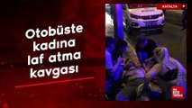 Antalya'da halk otobüsünde kadına laf atma kavgası