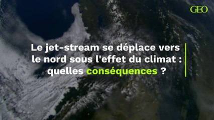 Le jet-stream se déplace vers le nord sous l'effet du climat : quelles conséquences ?