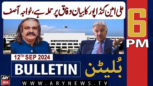 ARY News 6 PM Bulletin | 12th Sep 2024 | Ali Amin Gandapur Ka Bayan Wifaq Par Hamla Hai, Khwaja Asif