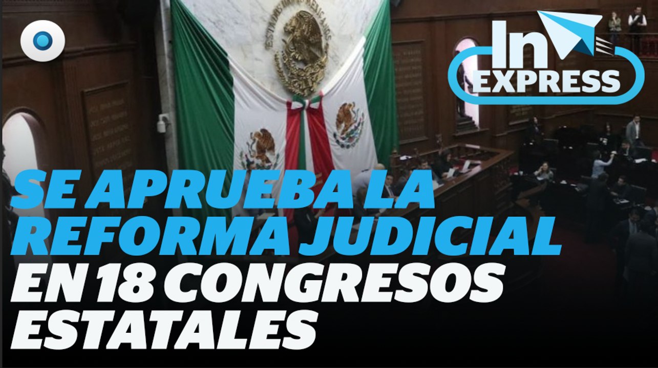 Se aprueba la reforma judicial en 18 congresos estatales I Reporte Indigo
