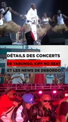 DÉTAILS CROUSTILLANTS DES CONCERTS DE YABONGO, KIFF NO BEAT ET LES NEWS DE DEBORDO #SHORT