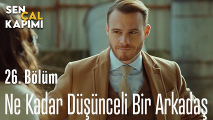 Ne Kadar Düşünceli Bir Arkadaş - Sen Çal Kapımı 26. Bölüm