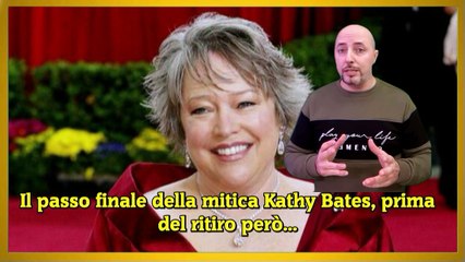 Il passo finale della mitica Kathy Bates, prima del ritiro però...