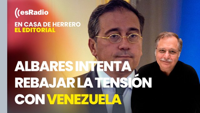 Editorial Luis Herrero: Albares intenta rebajar la tensión con Venezuela