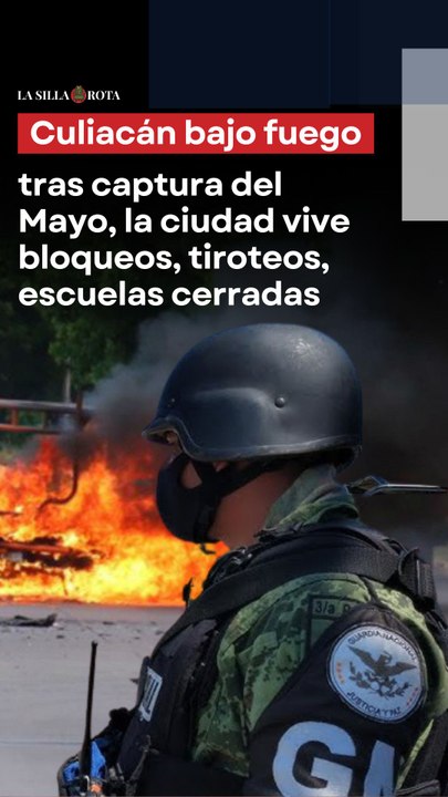 Culiacán bajo fuego: tras captura del Mayo, la ciudad vive bloqueos, tiroteos, escuelas cerradas