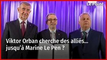 Viktor Orban cherche des alliés… jusqu’à Marine Le Pen ?
