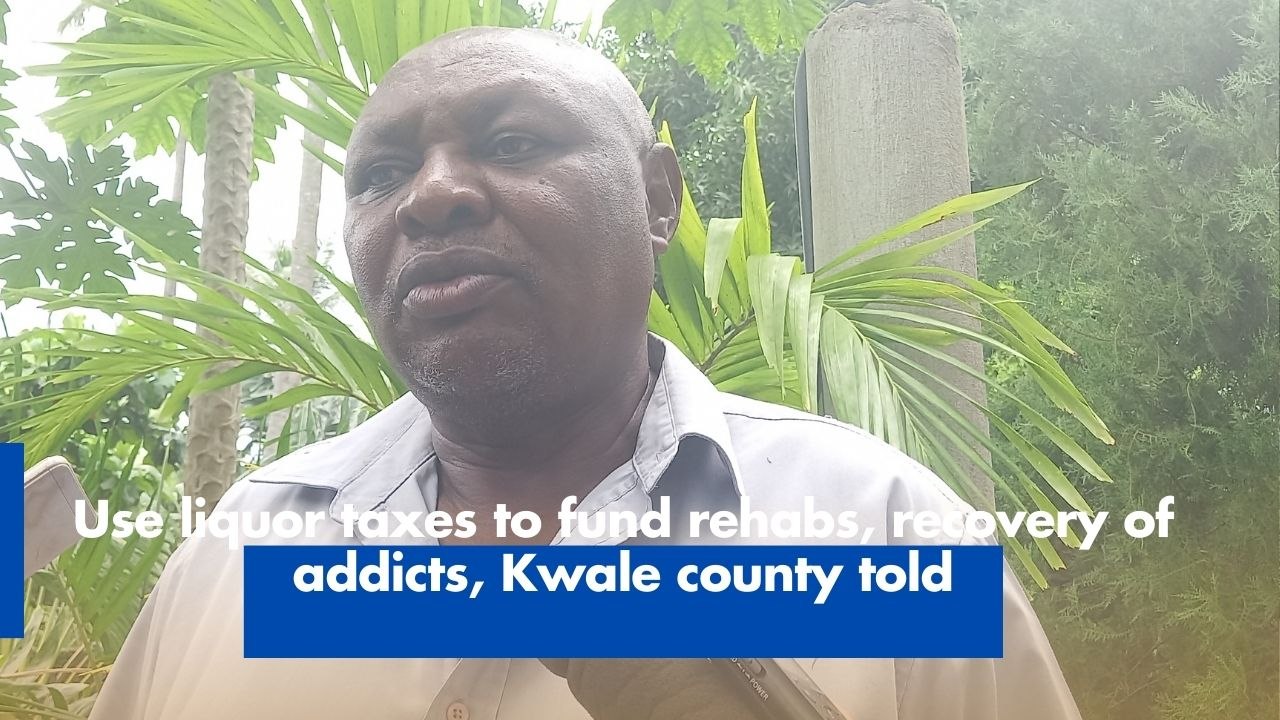 Use liquor taxes to fund rehabs, recovery of addicts, Kwale county told